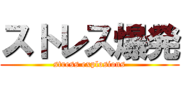 ストレス爆発 (stress explosions)