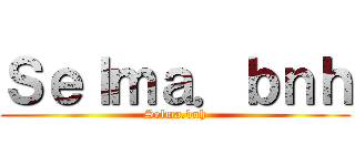 Ｓｅｌｍａ．ｂｎｈ (Selma.bnh)