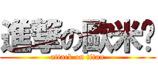 進撃の歐米糰 (attack on titan)