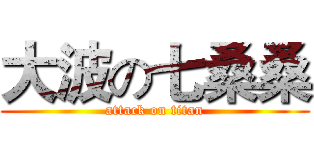 大波の七桑桑 (attack on titan)
