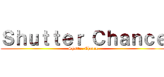 Ｓｈｕｔｔｅｒ Ｃｈａｎｃｅ (Shutter Chance)