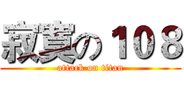 寂寞の１０８ (attack on titan)