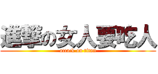 進撃の女人要吃人 (attack on titan)
