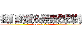 我们的爱＆轰轰烈烈的 (attack on titan)