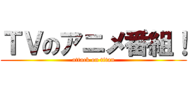 ＴＶのアニメ番組！ (attack on titan)
