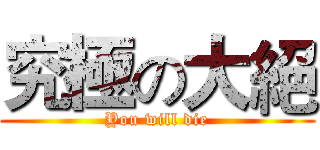 究極の大絕 (You will die)