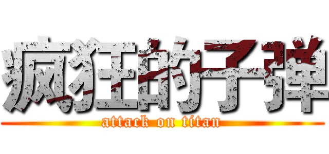 疯狂的子弹 (attack on titan)