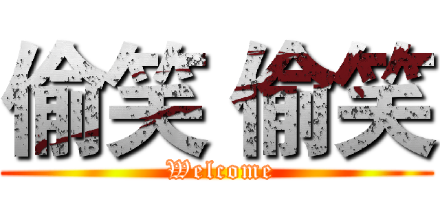 偷笑 偷笑 ( Welcome)