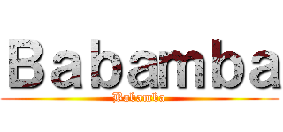 Ｂａｂａｍｂａ (Babamba)