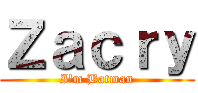 Ｚａｃｒｙ (I'm Batman)