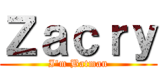Ｚａｃｒｙ (I'm Batman)