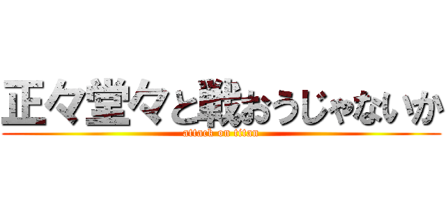 正々堂々と戦おうじゃないか (attack on titan)