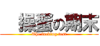   操蛋の期末 (The fucking test)