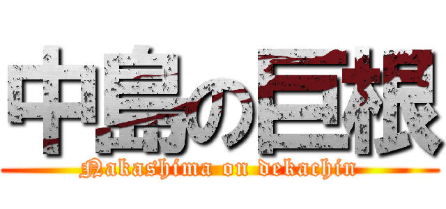 中島の巨根 (Nakashima on dekachin)