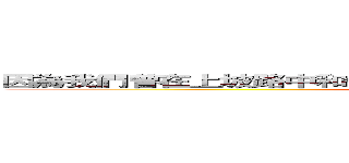 因為我們曾在上坡路中和傾斜的世界抗衡 所以理應成為更好的人 (attack on titan)