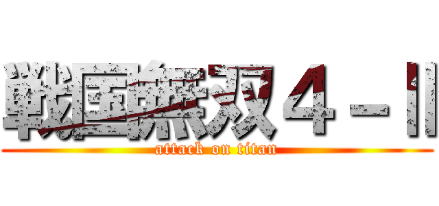 戦国無双４－Ⅱ (attack on titan)