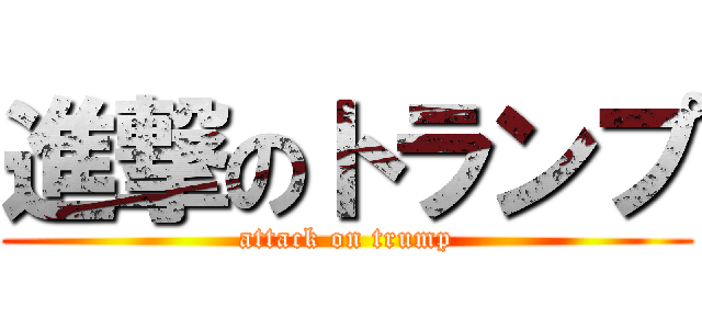 進撃のトランプ (attack on trump)