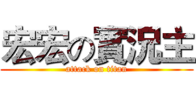 宏宏の實況主 (attack on titan)