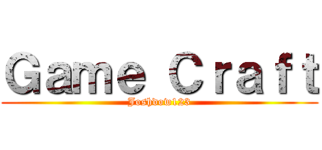 Ｇａｍｅ Ｃｒａｆｔ (Joshdow123)