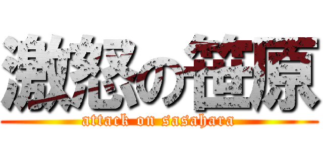 激怒の笹原 (attack on sasahara)