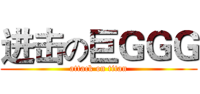 进击の巨ＧＧＧ (attack on titan)