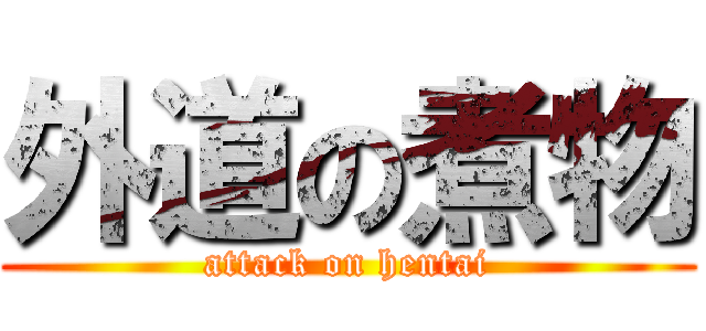 外道の煮物 (attack on hentai)