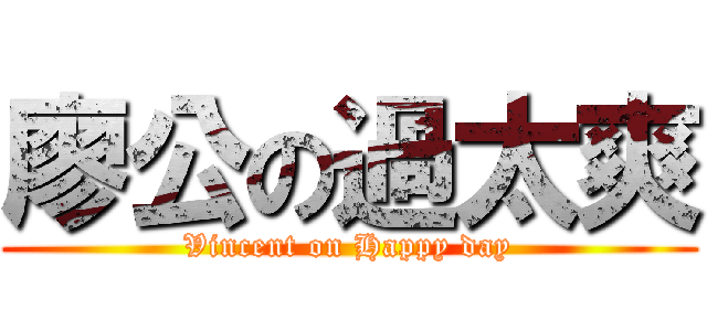 廖公の過太爽 (Vincent on Happy day)