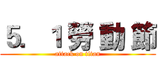 ５．１ 勞 動 節 (attack on titan)
