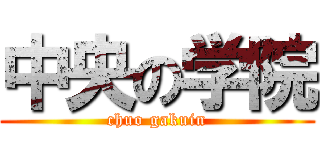 中央の学院 (chuo gakuin)