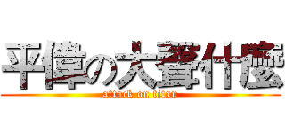 平偉の大聲什麼 (attack on titan)