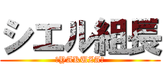 シエル組長 (☆YAKUZA☆)