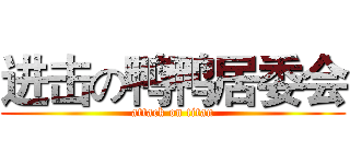 进击の鸭鸭居委会 (attack on titan)