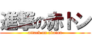 進撃の赤トン (attack on akaton)