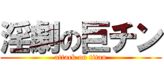 淫劇の巨チン (attack on titan)