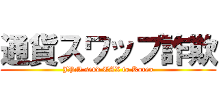 通貨スワップ詐欺 (JPN send TAX to Korea)