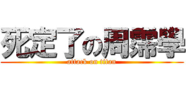 死定了の周霈學 (attack on titan)