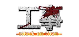 工事 (attack on titan)