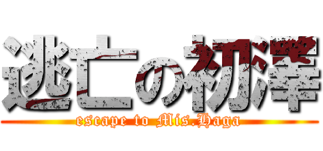 逃亡の初澤 (escape to Mis.Haga)