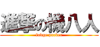 進撃の機八人 (fudge packer)