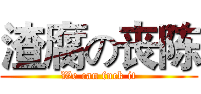 渣腐の丧陈 (We can fuck it)