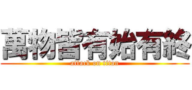 萬物皆有始有終 (attack on titan)