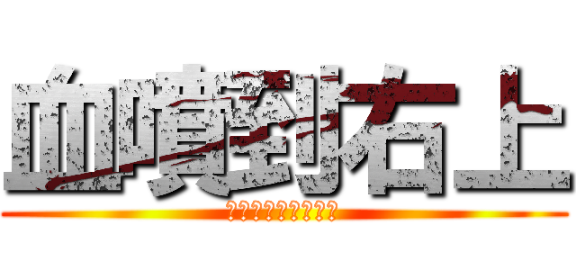 血噴到右上 (這裡內文可放九個字)