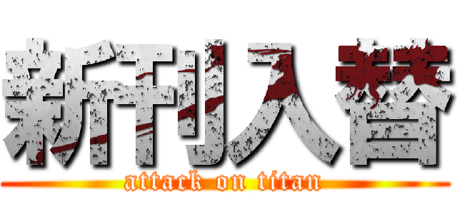 新刊入替 (attack on titan)