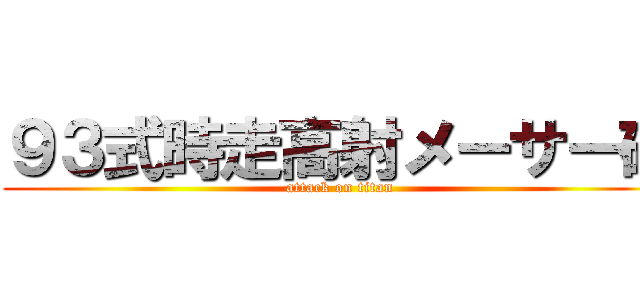 ９３式時走高射メーサー砲 (attack on titan)