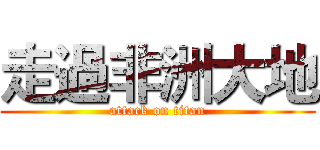 走過非洲大地 (attack on titan)