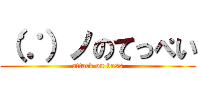 （∵）ノのてっぺい (attack on bass)