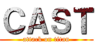 ＣＡＳＴ (attack on titan)