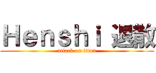Ｈｅｎｓｈｉ 退散 (attack on titan)