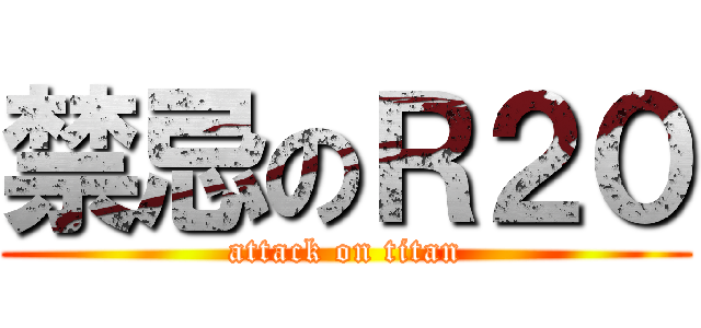 禁忌のＲ２０ (attack on titan)