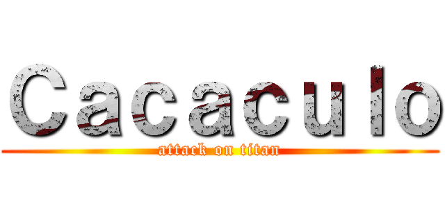 Ｃａｃａｃｕｌｏ (attack on titan)